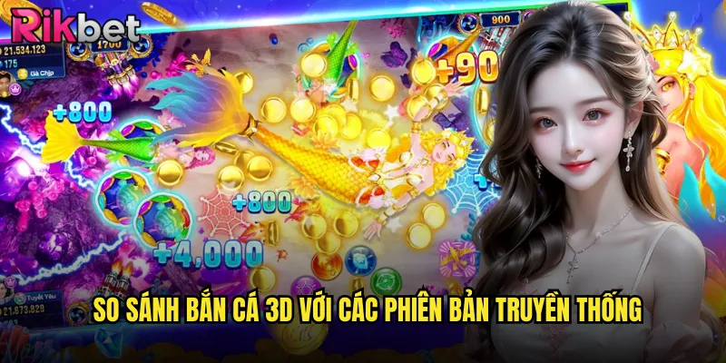 So Sánh Bắn Cá 3D Với Các Phiên Bản Truyền Thống