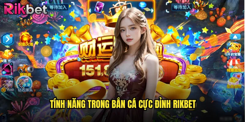 Bắn Cá Cực Đỉnh rikbet Trải Nghiệm Đỉnh Cao Không Thể Bỏ Lỡ 2 Tính Năng Trong Bắn Cá Cực Đỉnh rikbet