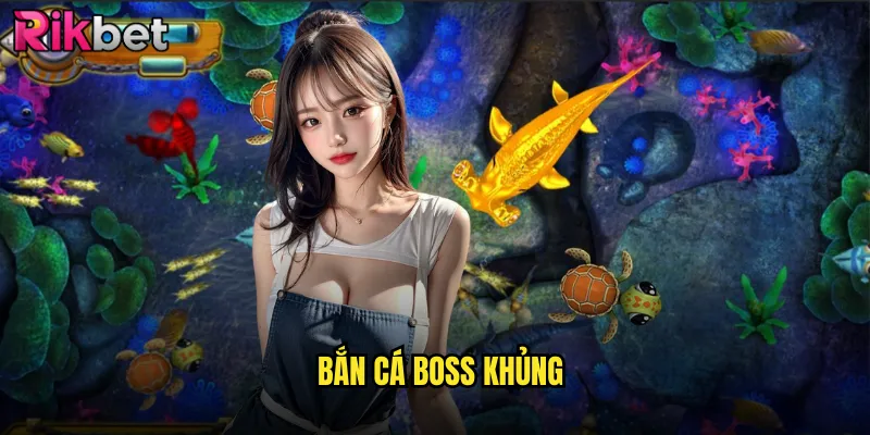 Bắn Cá Boss Khủng rikbet Đối Đầu Với Những Gã Khổng Lồ Biển Sâu 5 Bắn Cá Boss Khủng