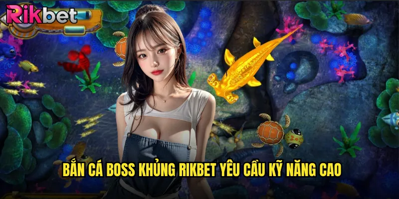 Bắn Cá Boss Khủng rikbet Đối Đầu Với Những Gã Khổng Lồ Biển Sâu 3 Bắn Cá Boss Khủng rikbet Yêu Cầu Kỹ Năng Cao