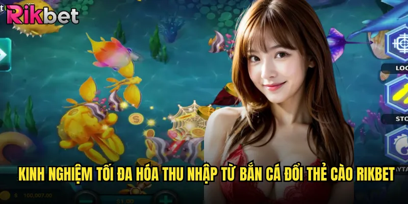 Bắn Cá Đổi Thẻ Cào rikbet Cách Kiếm Tiền Thật Từ Game Online 3 Kinh Nghiệm Tối Đa Hóa Thu Nhập Từ Bắn Cá Đổi Thẻ Cào rikbet