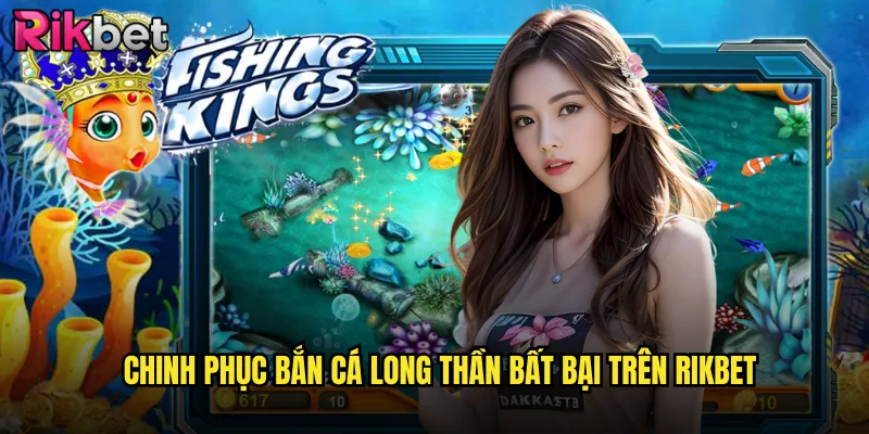 Chinh Phục Bắn Cá Long Thần Bất Bại Trên rikbet