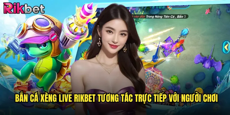 Bắn Cá Xèng Live rikbet Tương Tác Trực Tiếp Với Người Chơi