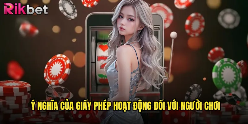Ý nghĩa của giấy phép hoạt động đối với người chơi