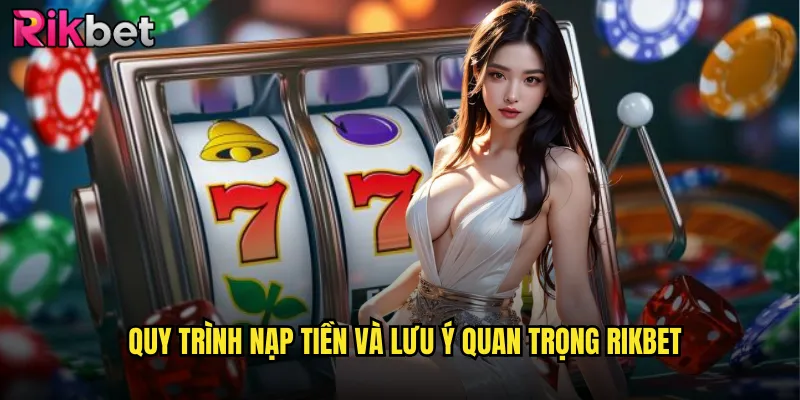 Hướng Dẫn Nạp Tiền rikbet Siêu Tốc Với Mọi Phương Thức Thanh Toán 3 Quy trình nạp tiền và lưu ý quan trọng rikbet
