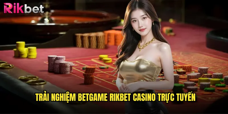 Trải nghiệm betgame rikbet casino trực tuyến