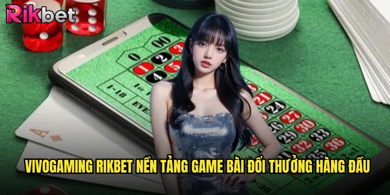 Khám Phá Thế Giới Vivogaming Tại rikbet Casino Trực Tuyến Đỉnh Cao 2 Vivogaming rikbet Nền Tảng Game Bài Đổi Thưởng Hàng Đầu